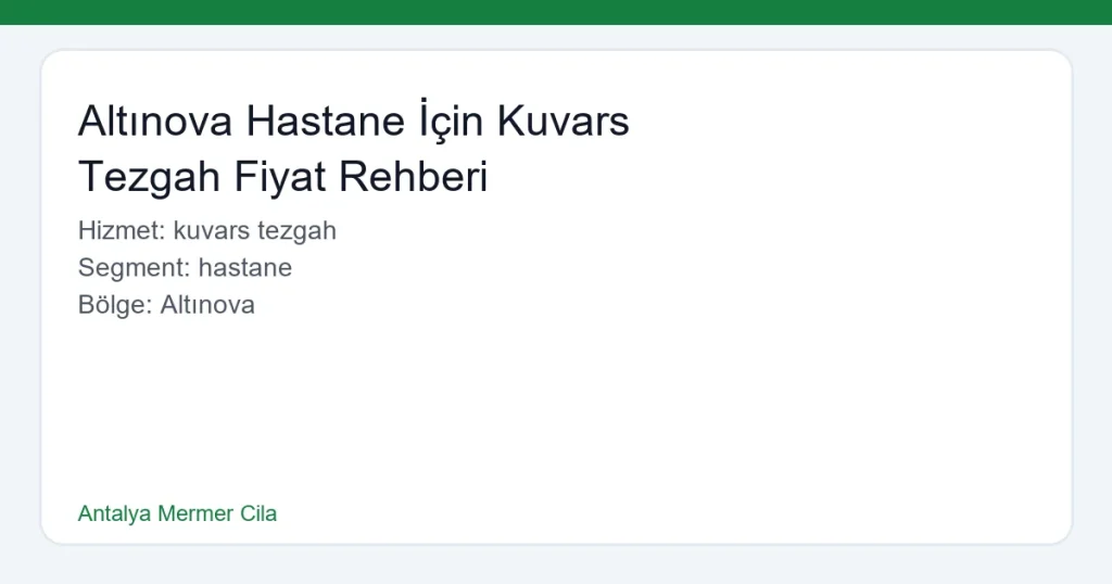 Altınova Hastane İçin Kuvars Tezgah Fiyat Rehberi - Antalya Mermer Cila hero