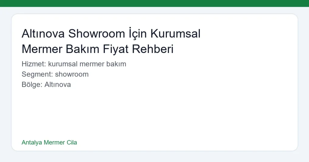 Altınova Showroom İçin Kurumsal Mermer Bakım Fiyat Rehberi - Antalya Mermer Cila hero