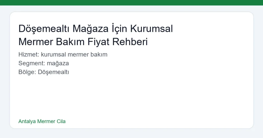 Döşemealtı Mağaza İçin Kurumsal Mermer Bakım Fiyat Rehberi - Antalya Mermer Cila hero